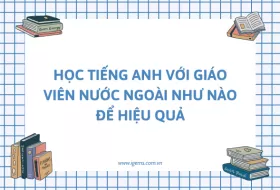 Học tiếng Anh với giáo viên nước ngoài như nào để hiệu quả